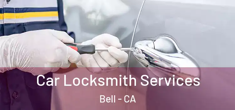  Car Locksmith Services Bell - CA
